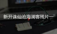 新开诛仙沧海澜客残片一在哪找